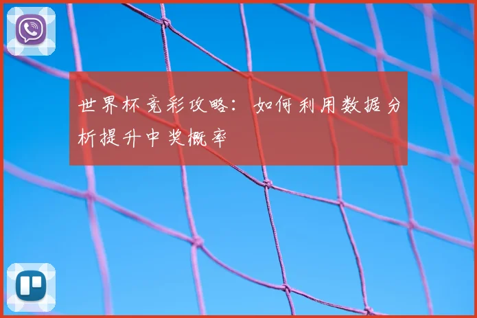 世界杯竞彩攻略:如何利用数据分析提升中奖概率