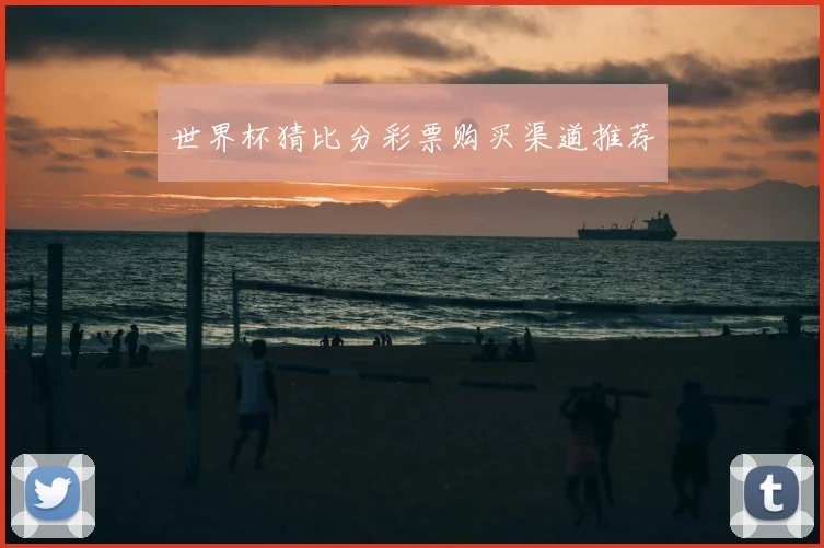 世界杯猜比分彩票购买渠道推荐