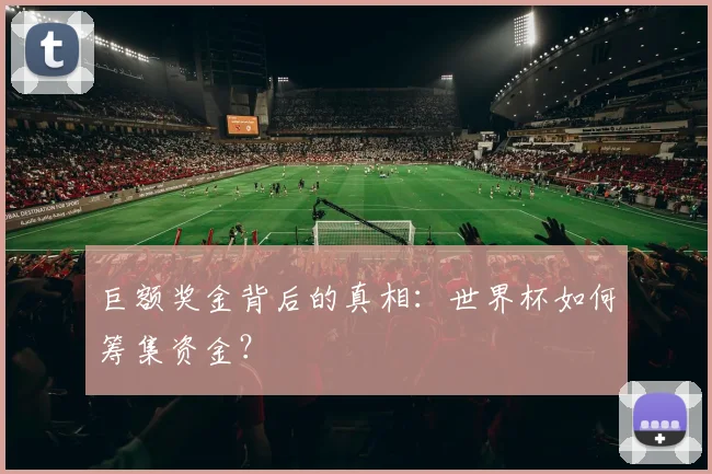 巨额奖金背后的真相：世界杯如何筹集资金？