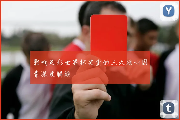 影响足彩世界杯奖金的三大核心因素深度解读