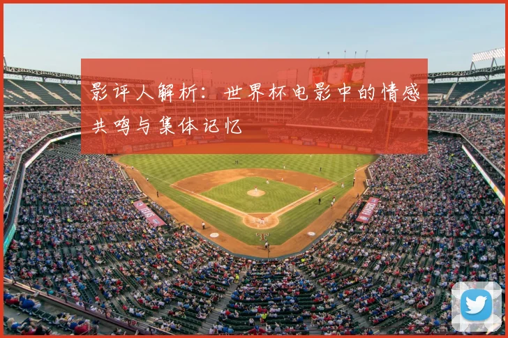 影评人解析：世界杯电影中的情感共鸣与集体记忆