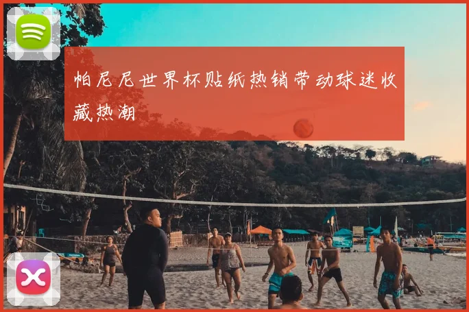 帕尼尼世界杯贴纸热销带动球迷收藏热潮