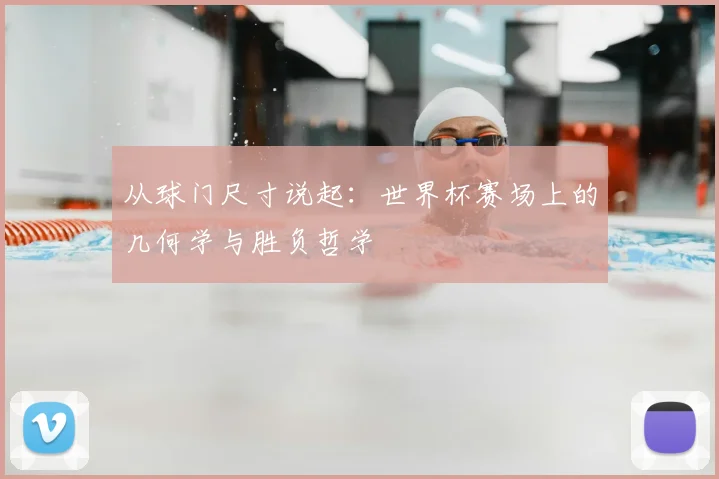 从球门尺寸说起：世界杯赛场上的几何学与胜负哲学