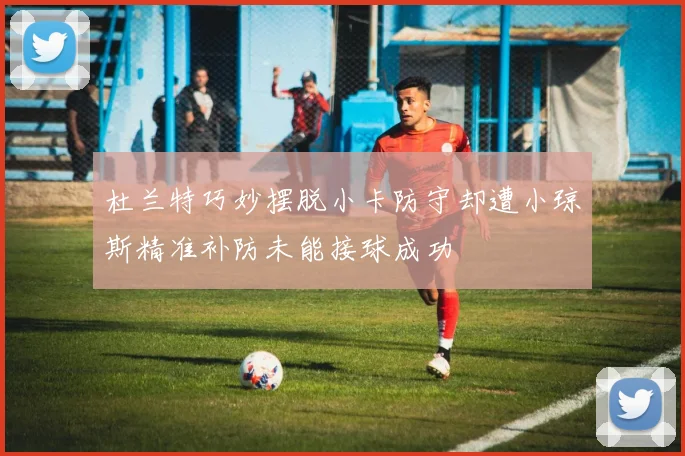 杜兰特巧妙摆脱小卡防守却遭小琼斯精准补防未能接球成功