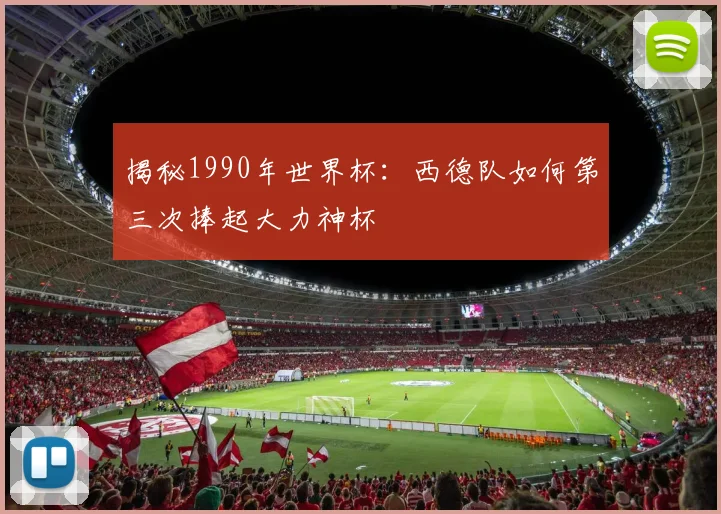 揭秘1990年世界杯：西德队如何第三次捧起大力神杯