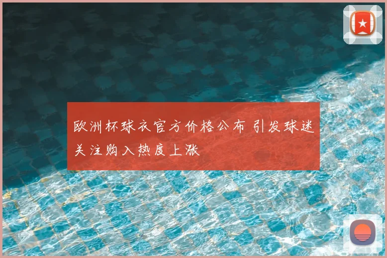 欧洲杯球衣官方价格公布 引发球迷关注购入热度上涨