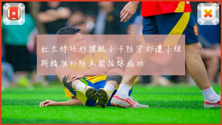 杜兰特巧妙摆脱小卡防守却遭小琼斯精准补防未能接球成功