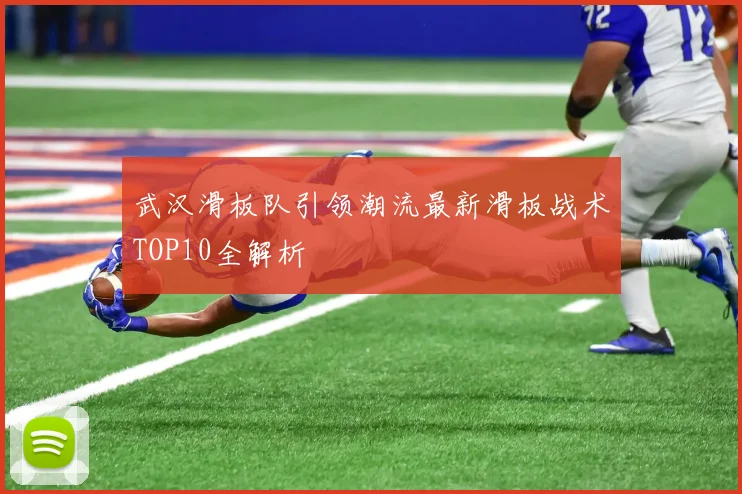 武汉滑板队引领潮流最新滑板战术TOP10全解析